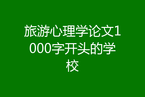 旅游心理学论文1000字开头的学校