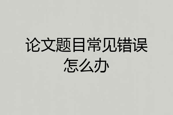 论文题目常见错误怎么办
