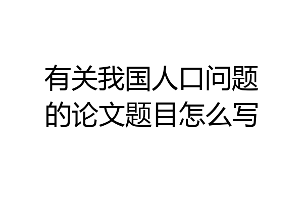 有关我国人口问题的论文题目怎么写