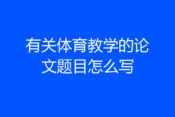 有关体育教学的论文题目怎么写