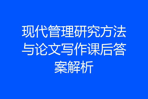 现代管理研究方法与论文写作课后答案解析