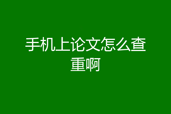 手机上论文怎么查重啊