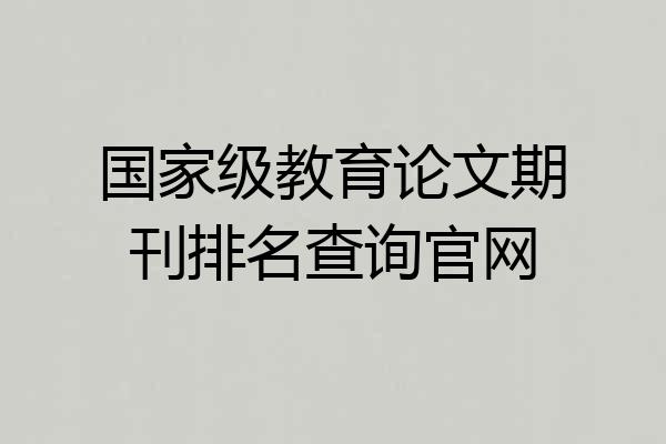 国家级教育论文期刊排名查询官网