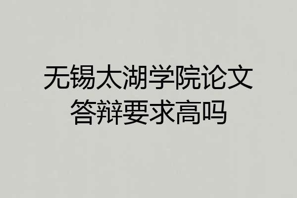 无锡太湖学院论文答辩要求高吗