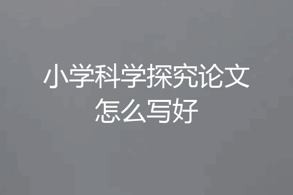 小学科学探究论文怎么写好