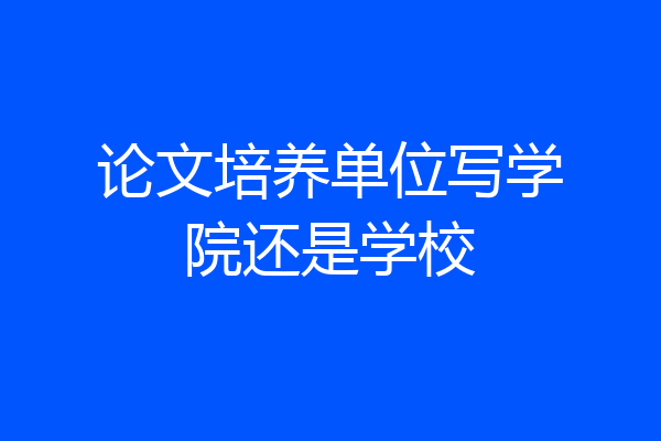 论文培养单位写学院还是学校