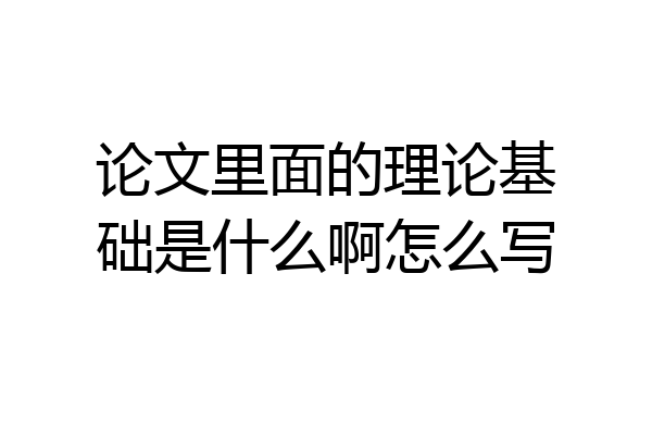 论文里面的理论基础是什么啊怎么写
