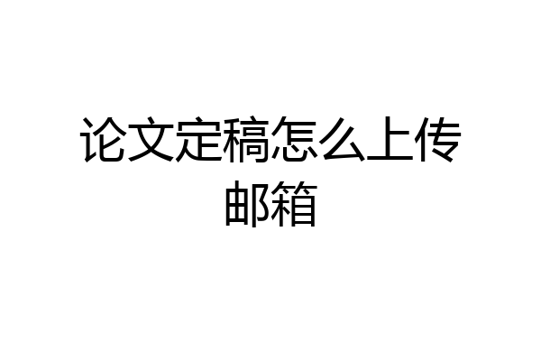 论文定稿怎么上传邮箱