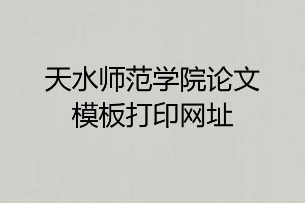 天水师范学院论文模板打印网址