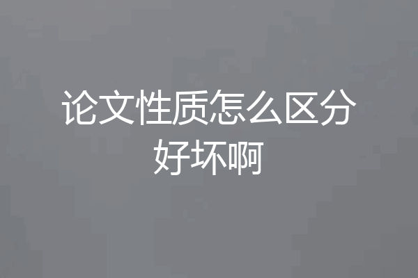 论文性质怎么区分好坏啊