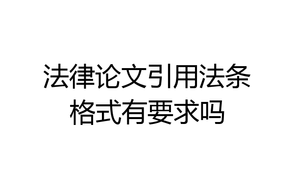 法律论文引用法条格式有要求吗