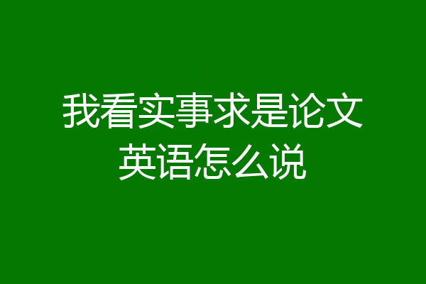 我看实事求是论文英语怎么说