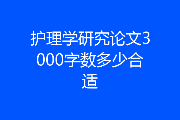 护理学研究论文3000字数多少合适