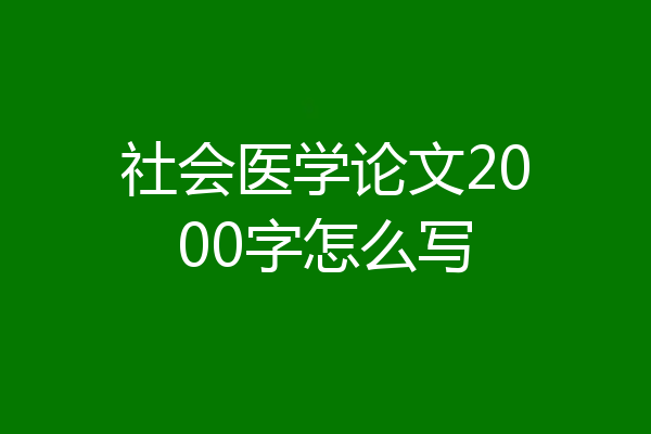 社会医学论文2000字怎么写