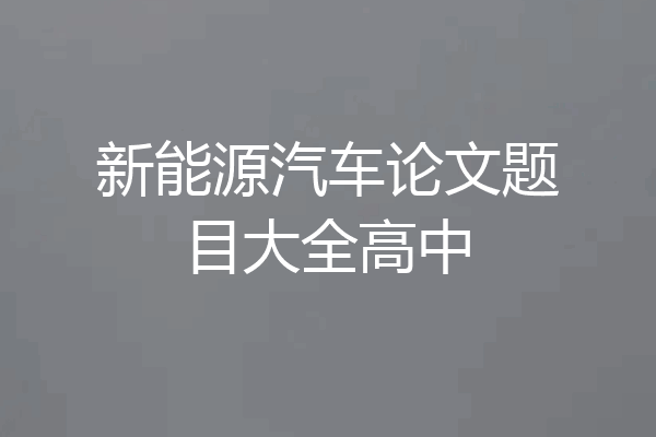 新能源汽车论文题目大全高中