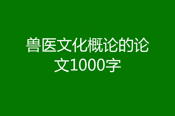 兽医文化概论的论文1000字