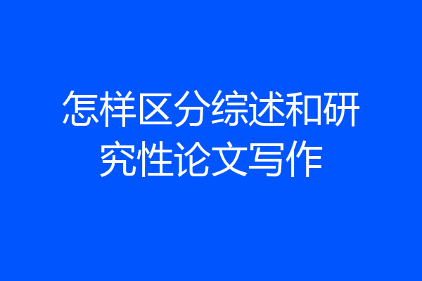 怎样区分综述和研究性论文写作
