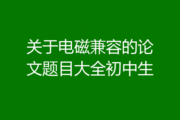 关于电磁兼容的论文题目大全初中生