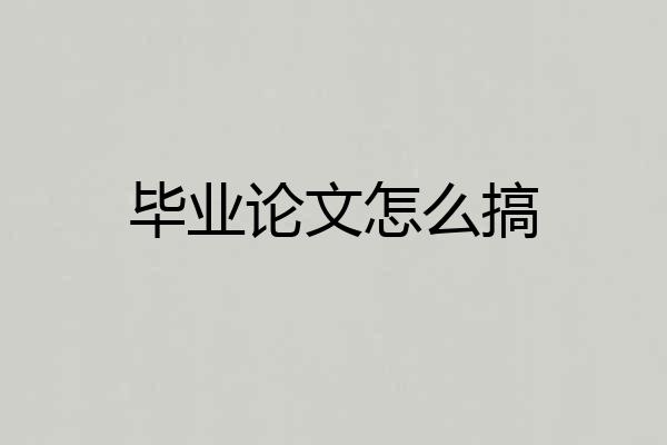 毕业论文怎么搞