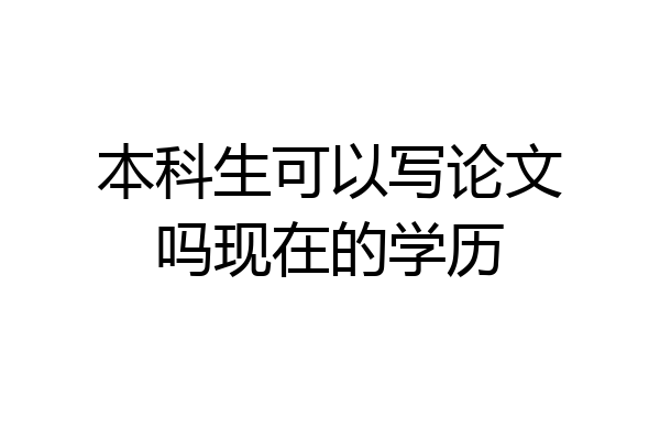 本科生可以写论文吗现在的学历