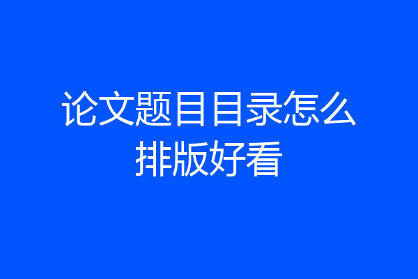论文题目目录怎么排版好看