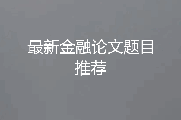 最新金融论文题目推荐