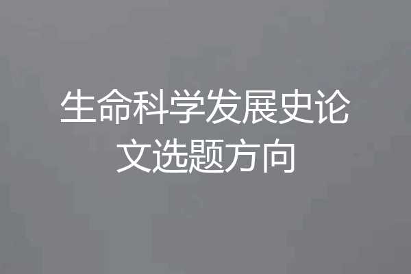 生命科学发展史论文选题方向