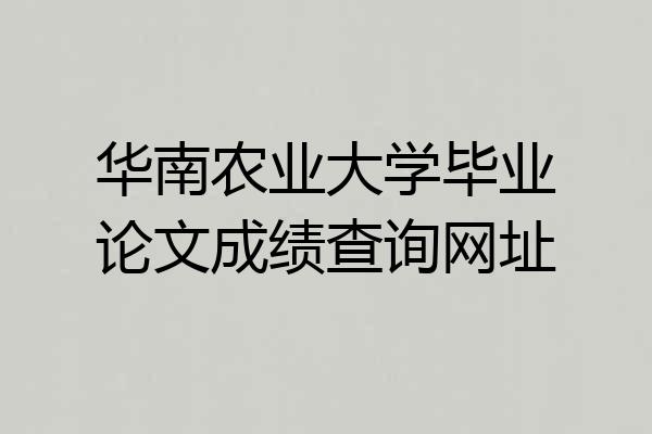 华南农业大学毕业论文成绩查询网址