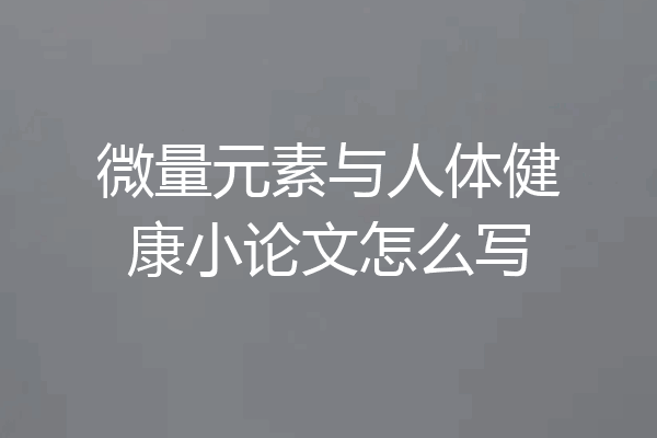 微量元素与人体健康小论文怎么写