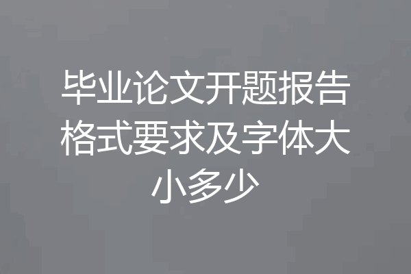 毕业论文开题报告格式要求及字体大小多少