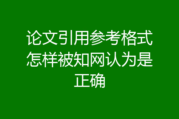 论文引用参考格式怎样被知网认为是正确