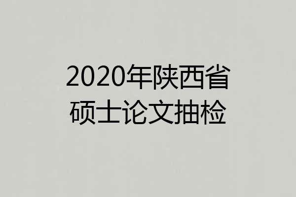 2020年陕西省硕士论文抽检
