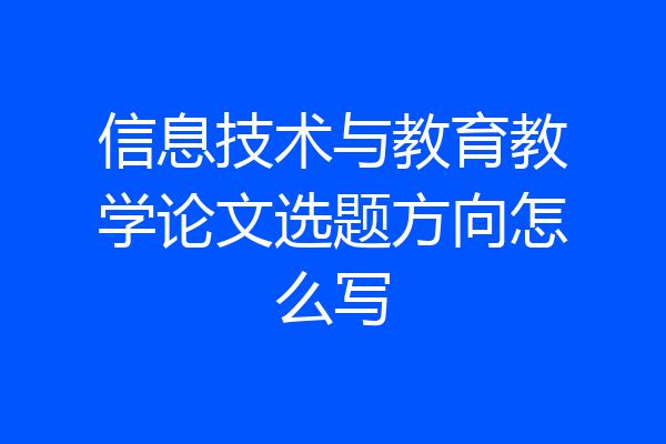 信息技术与教育教学论文选题方向怎么写