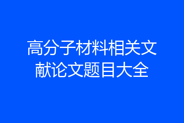 高分子材料相关文献论文题目大全