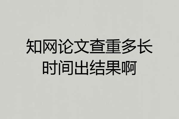 知网论文查重多长时间出结果啊