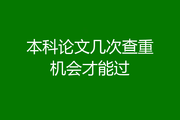 本科论文几次查重机会才能过