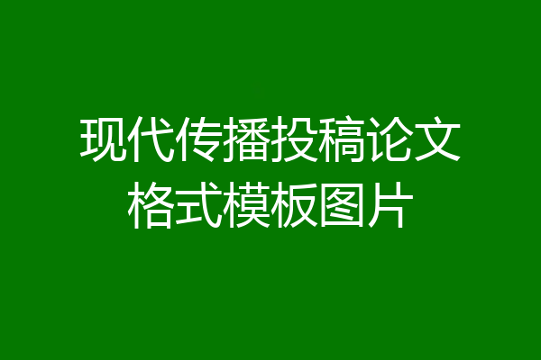 现代传播投稿论文格式模板图片