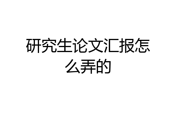 研究生论文汇报怎么弄的