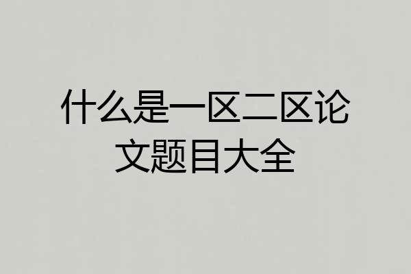 什么是一区二区论文题目大全