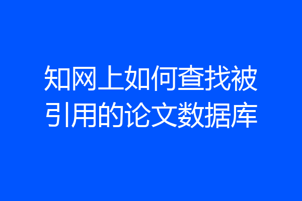 知网上如何查找被引用的论文数据库