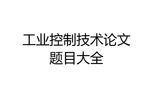 工业控制技术论文题目大全