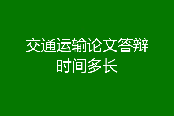 交通运输论文答辩时间多长