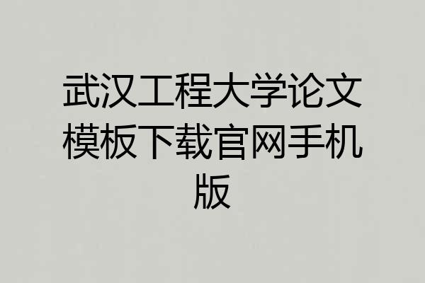 武汉工程大学论文模板下载官网手机版