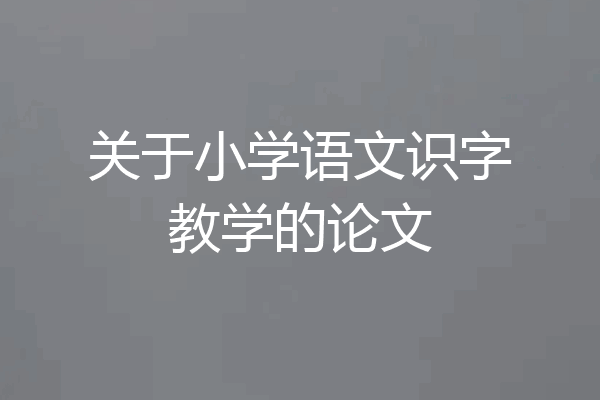 关于小学语文识字教学的论文