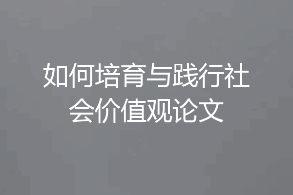 如何培育与践行社会价值观论文