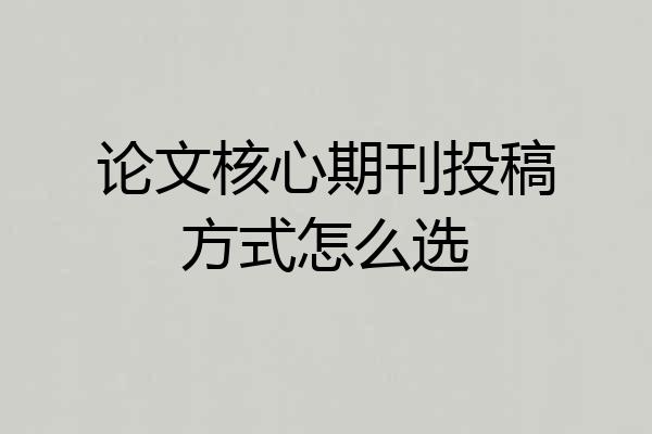论文核心期刊投稿方式怎么选