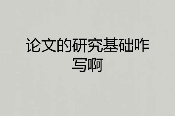 论文的研究基础咋写啊