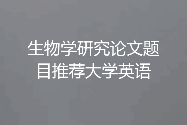 生物学研究论文题目推荐大学英语