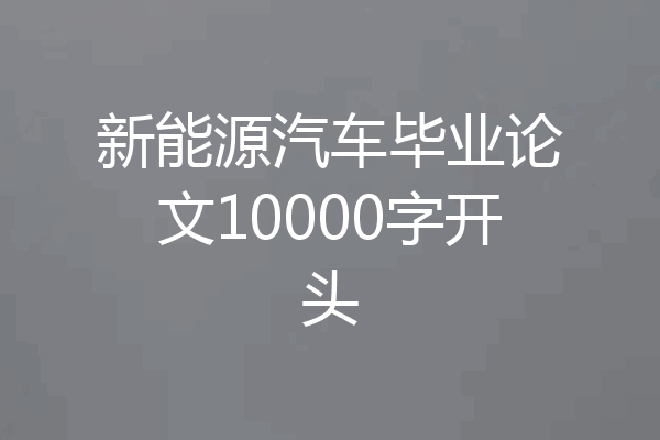 新能源汽车毕业论文10000字开头