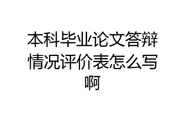 本科毕业论文答辩情况评价表怎么写啊